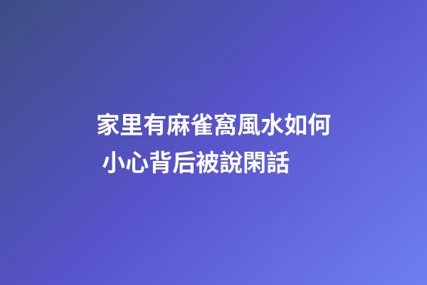 家里有麻雀窩風水如何 小心背后被說閑話